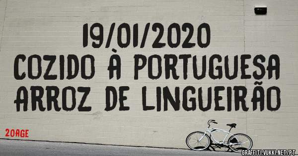 19/01/2020
Cozido à portuguesa 
Arroz de lingueirão 