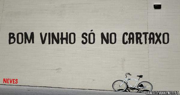 Bom vinho só no Cartaxo
