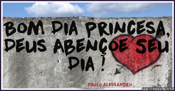 Bom Dia Princesa, Deus Abençoe Seu Dia !