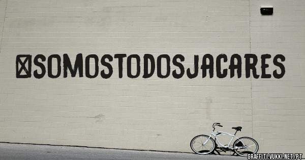 #somostodosjacares