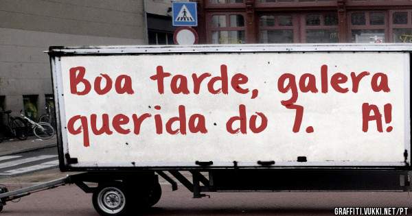 Boa tarde, galera querida do 7.º A!