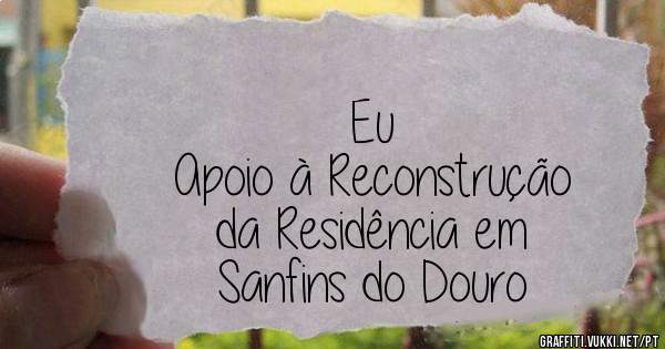 Eu
Apoio à Reconstrução 
da Residência em
Sanfins do Douro 