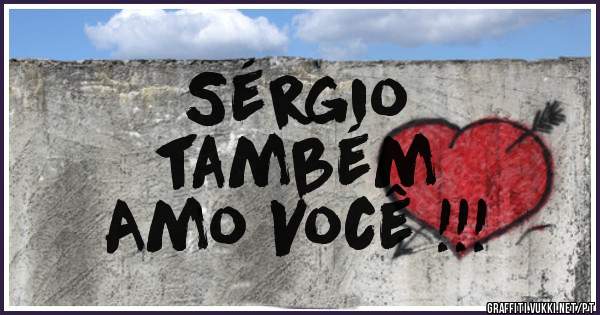 Sérgio 
também 
Amo Você !!!