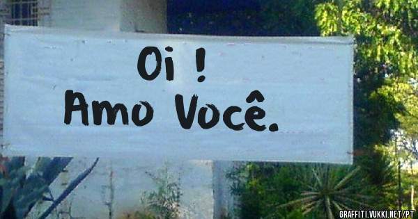 Oi !
Amo Você.