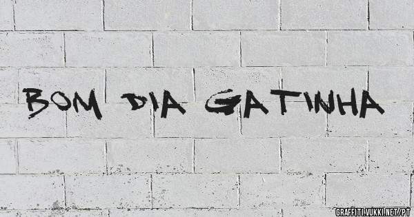 Bom dia gatinha 