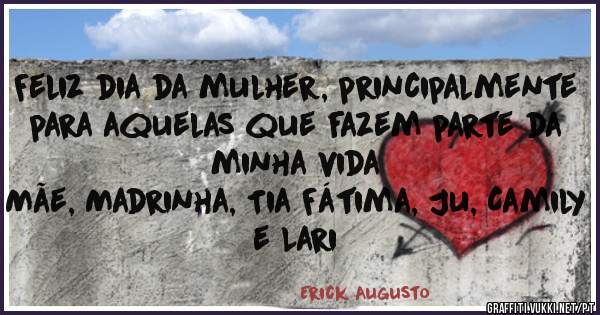 Feliz dia da mulher, principalmente para aquelas que fazem parte da minha vida 
Mãe, Madrinha, Tia Fátima, Ju, Camily e Lari