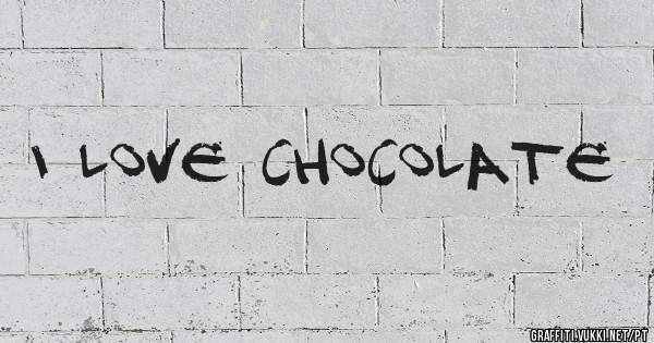 i love chocolate