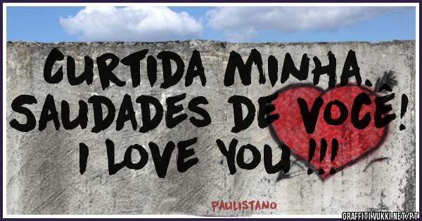 Curtida minha.
Saudades de você!
I Love You !!!