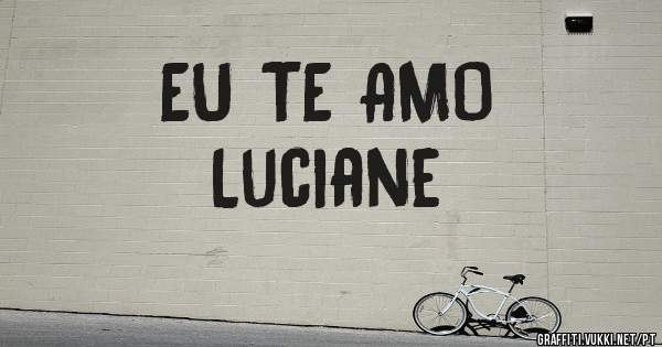 EU TE AMO 
   Luciane 