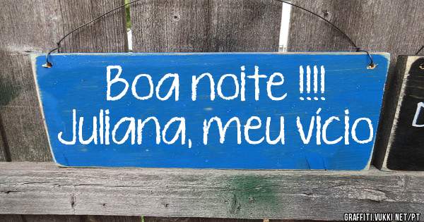 Boa noite !!!!
Juliana, meu vício 