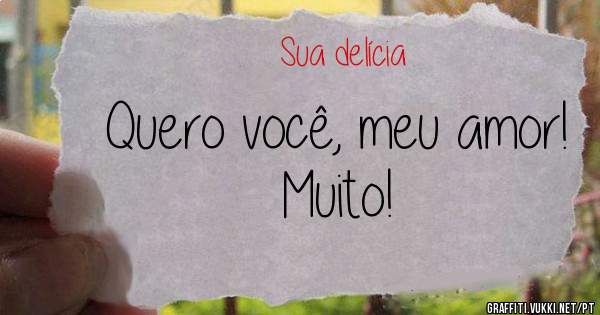 Quero você, meu amor! Muito!