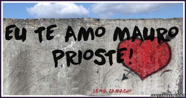 EU TE AMO MAURO PRIOSTE!