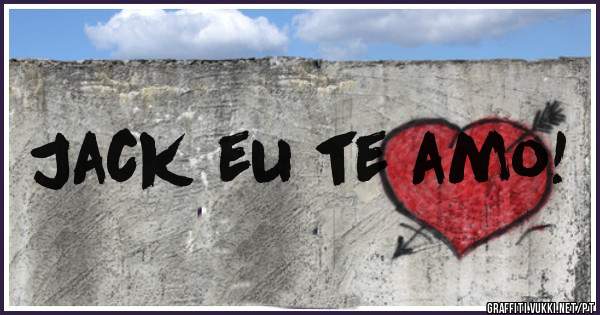 Jack eu te amo!