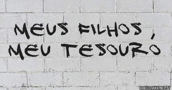 Meus filhos , meu tesouro