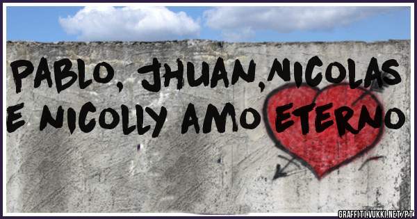 Pablo, jhuan,Nicolas e nicolly amo eterno