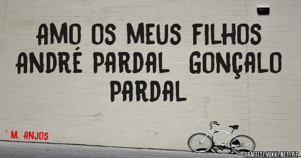 Amo os meus filhos 
André Pardal  Gonçalo Pardal 