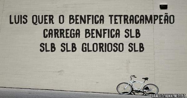 Luis quer o Benfica tetracampeão carrega Benfica slb slb slb glorioso slb 
