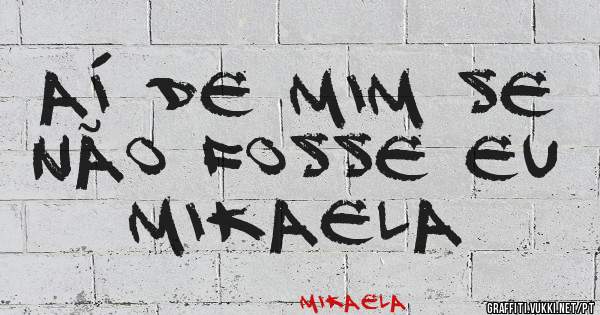 Aí de mim se não fosse eu 
 Mikaela