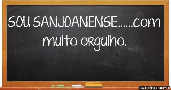 SOU SANJOANENSE......com muito orgulho.