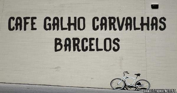 Cafe galho carvalhas Barcelos 