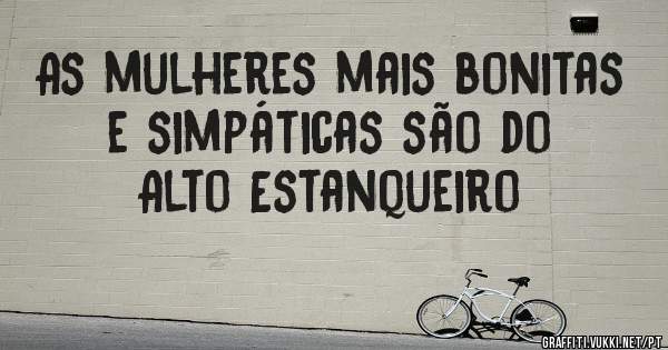 As mulheres mais bonitas e simpáticas são do Alto Estanqueiro