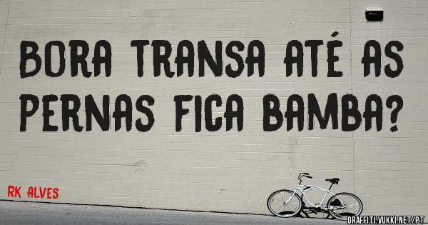 Bora transa até as pernas fica bamba? 