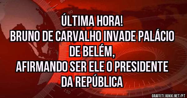 ÚLTIMA HORA!
Bruno de Carvalho invade Palácio de Belém,
 afirmando ser ele o presidente da república