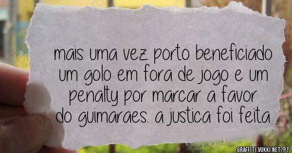 mais uma vez porto beneficiado um golo em fora de jogo e um penalty por marcar a favor do guimaraes. a justica foi feita
