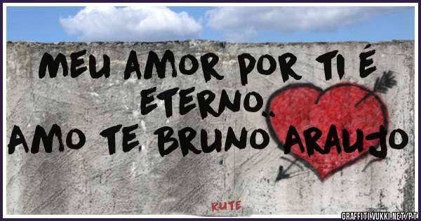 Meu amor por ti é eterno.. 
Amo te Bruno Araujo