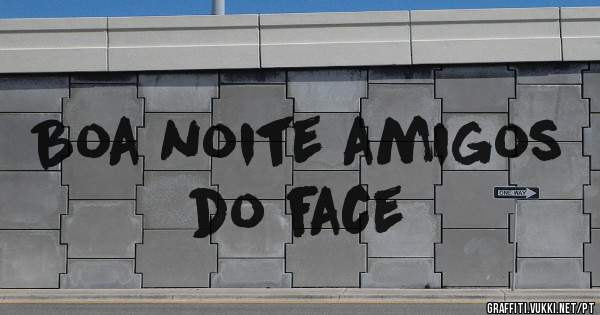 Boa noite amigos do face 