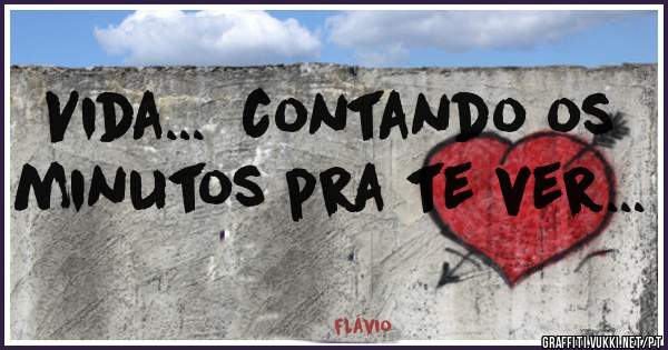 Vida...  contando os minutos pra te ver...
