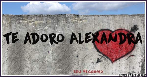 te adoro Alexandra