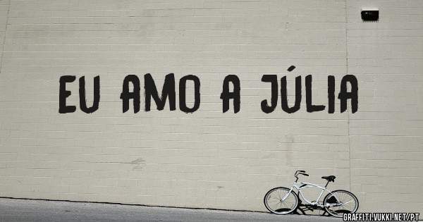 Eu amo a Júlia