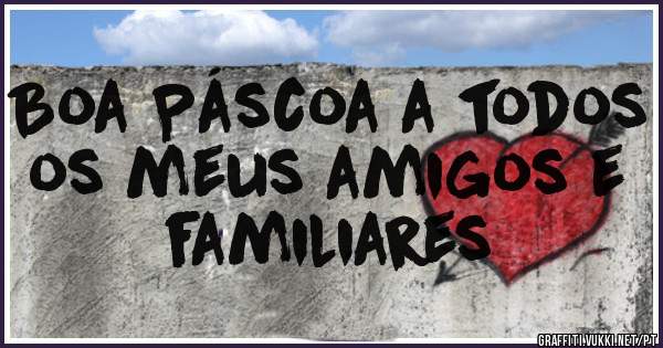 Boa Páscoa a todos os meus amigos e familiares