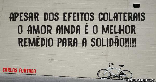 Apesar dos efeitos colaterais o AMOR ainda é o melhor remédio para a solidão!!!!!