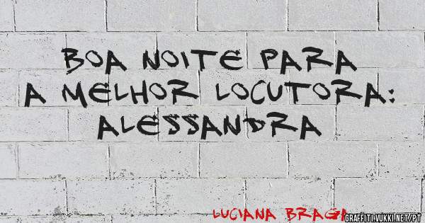 Boa noite para a melhor locutora: Alessandra