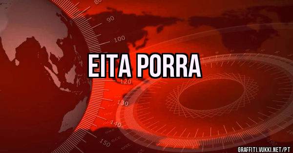 Eita porra
