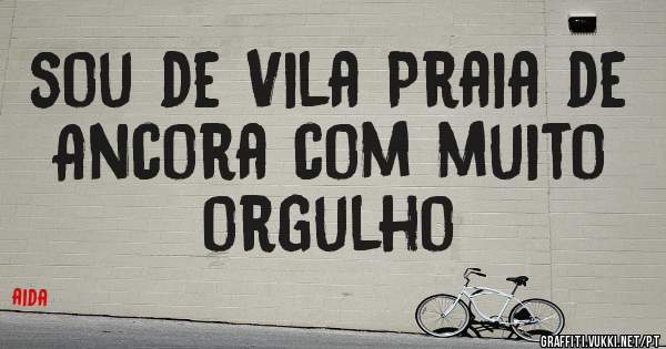 sou de Vila Praia de Ancora com muito orgulho