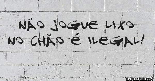 NÃO JOGUE LIXO NO CHÃO É ILEGAL!