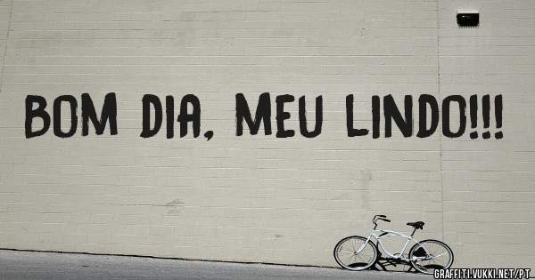 Bom dia, meu lindo!!!
