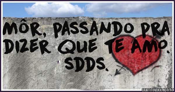 Môr, passando pra dizer que te AMO. 
sdds.