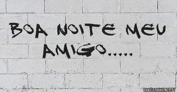 Boa noite meu amigo.....