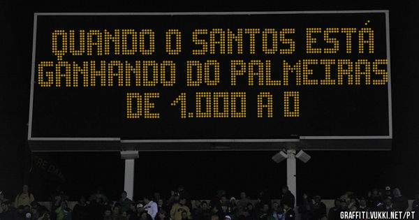 Quando o santos está ganhando do palmeiras de 1.000 a 0