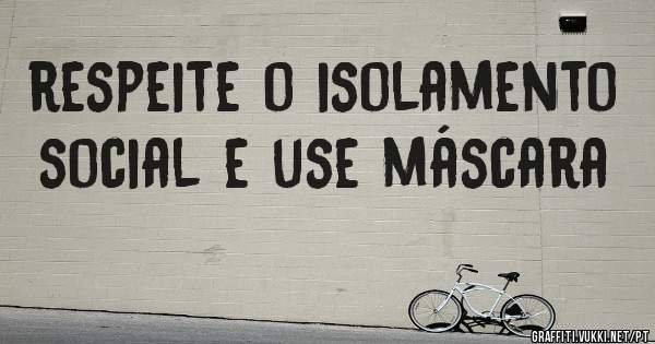 respeite o isolamento social e use máscara