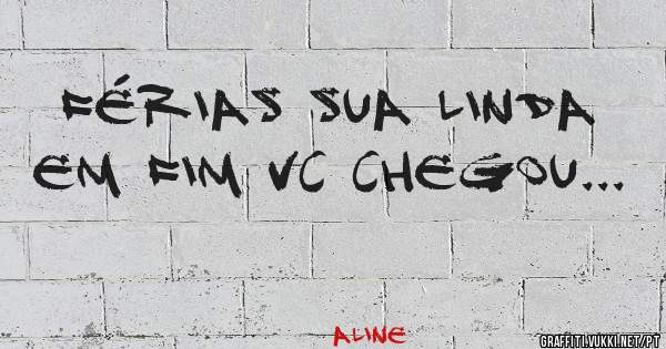 Férias sua linda em fim vc chegou...