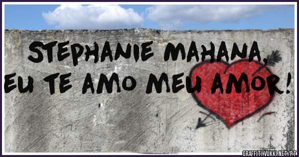 Stephanie Mahana, eu te amo meu amor!