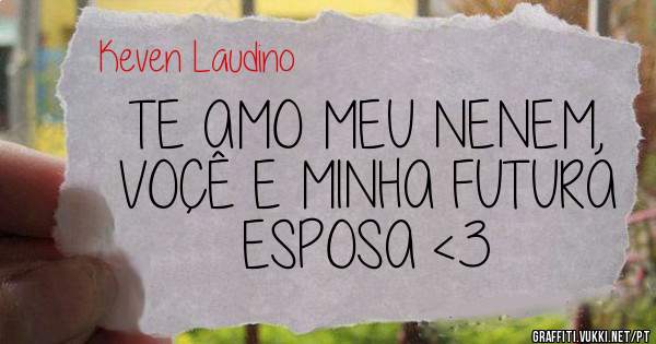 TE AMO MEU NENEM, VOÇÊ E MINHA FUTURA ESPOSA <3