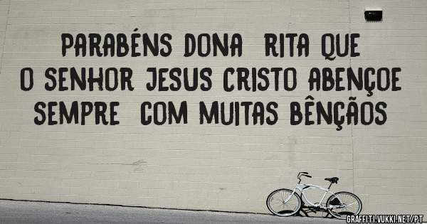 Parabéns dona  rita que o senhor JESUS Cristo abençoe sempre  com muitas bênçãos  