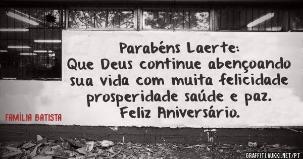  Parabéns Laerte: 
Que Deus continue abençoando sua vida com muita felicidade prosperidade saúde e paz.
Feliz Aniversário.