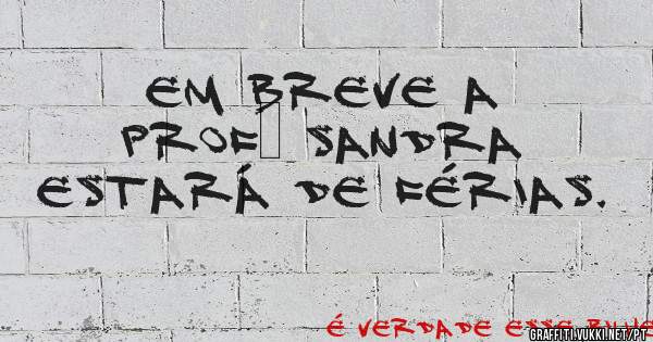 Em breve a prof° Sandra estará de férias. 
